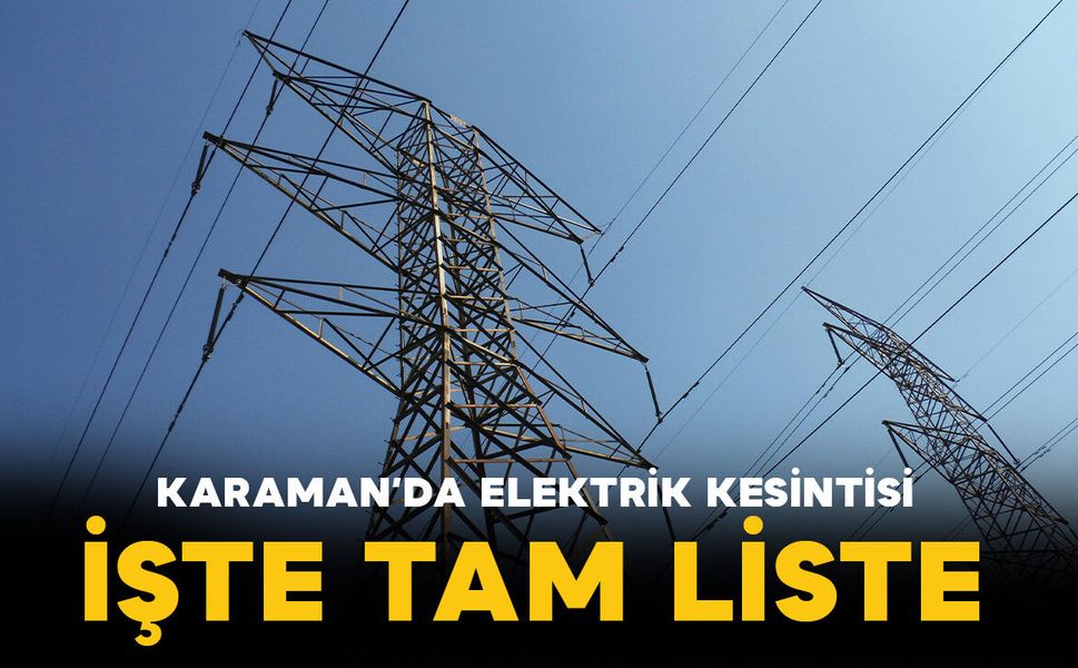 Karaman'da elektrik kesintileri olacak İşte tam liste