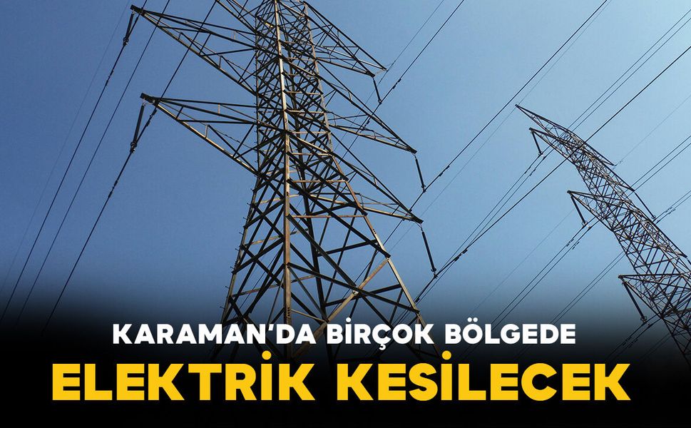 Karaman'da enerji kesilecek bölgeler neresi? İşte saat ve bölgeler...