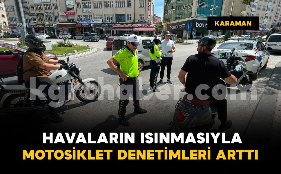 Karaman'da havaların ısınmasıyla artan motosikletlere sıkı denetim