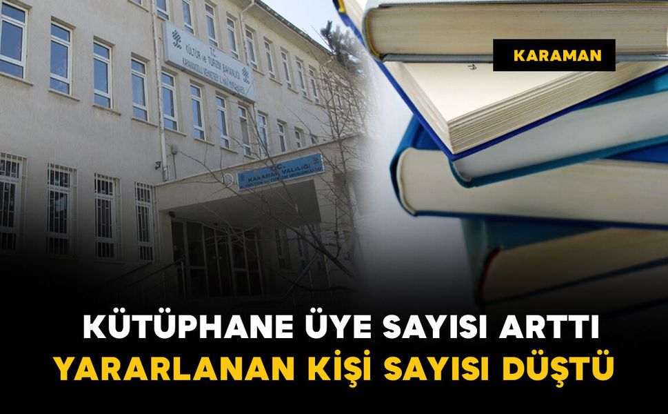 Karaman'da kütüphane üye sayısı arttı, yararlanan kişi sayısı düştü
