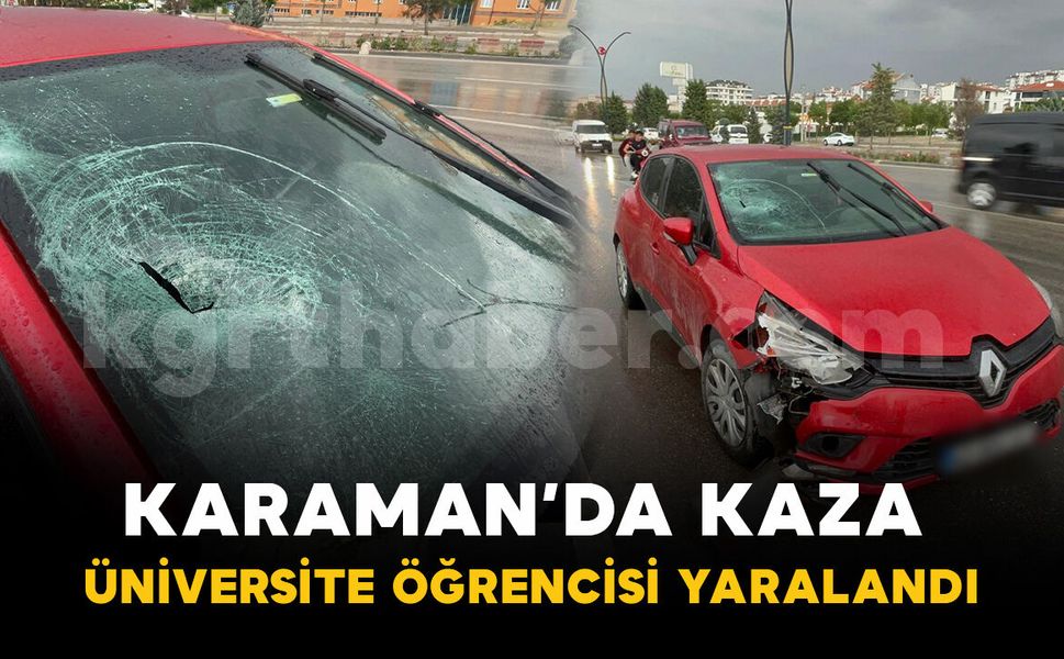 Karaman'da otomobilin çarptığı üniversite öğrencisi yaralandı
