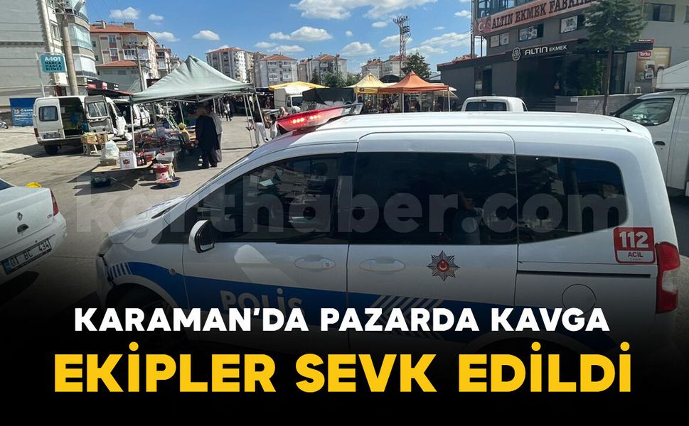 Karaman'da semt pazarında kavga: Polis ekipleri sevk edildi