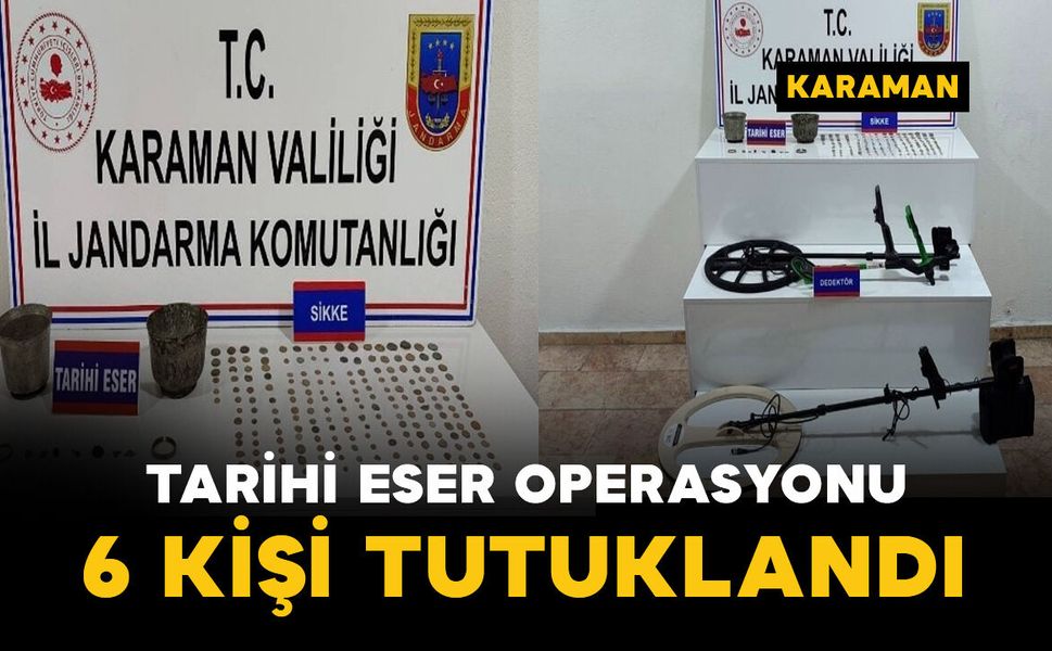 Karaman'da tarihi eser operasyonu: 6 tutuklama