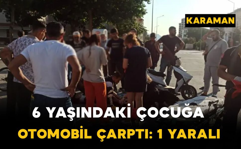 Karaman’da Yola Atlayan 6 Yaşındaki Çocuğa Otomobil Çarptı: 1 Yaralı