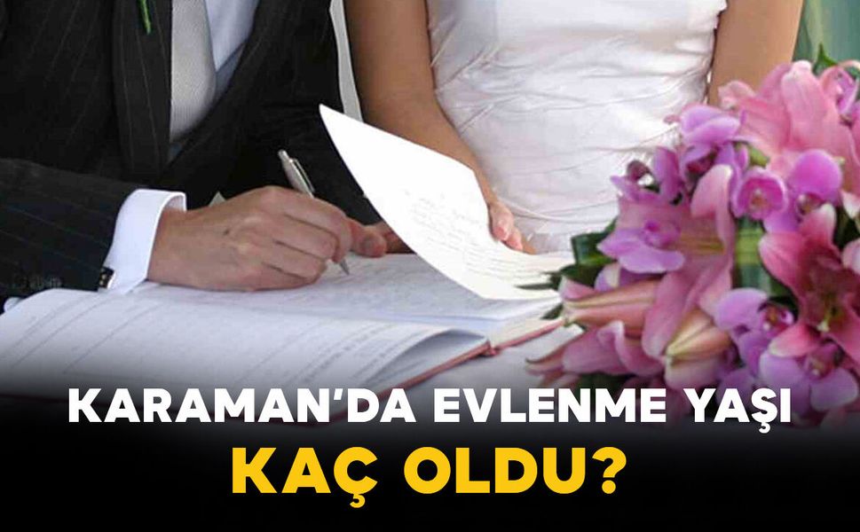 Karaman’ın evlilik ve boşanma röntgeni çekildi: gençler daha geç evleniyor