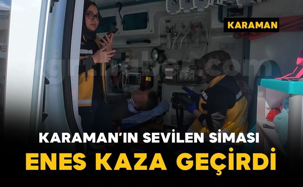 Karaman'ın sevilen simalarından Enes kaza geçirdi