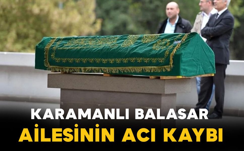 Karamanlı Balasar hayatını kaybetti