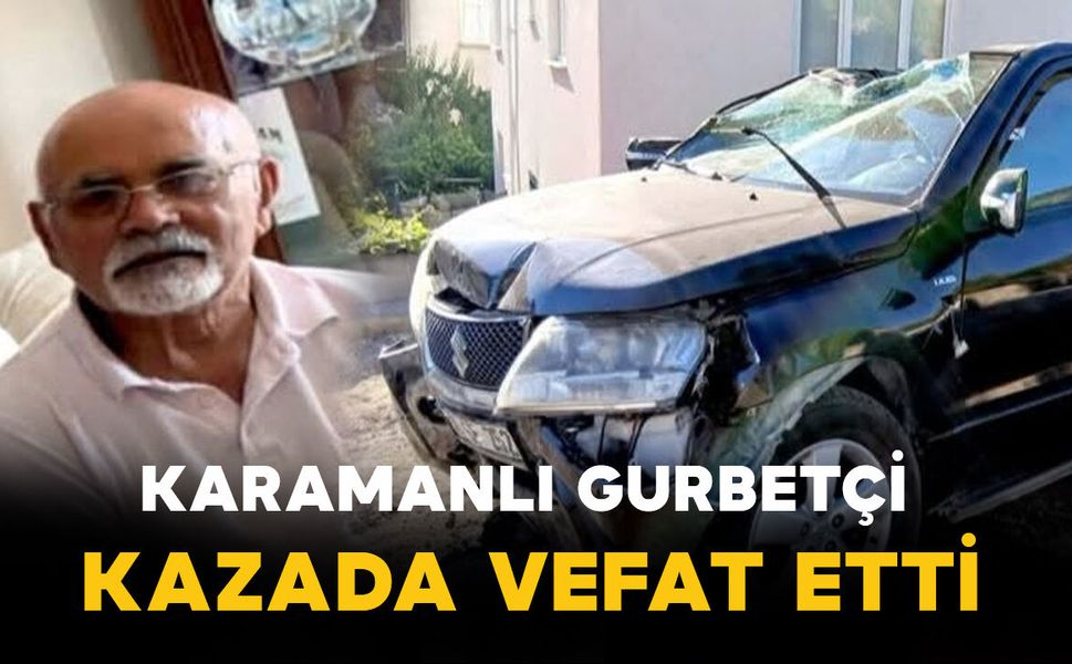 Karamanlı Gurbetçi trafik kazasında vefat etti