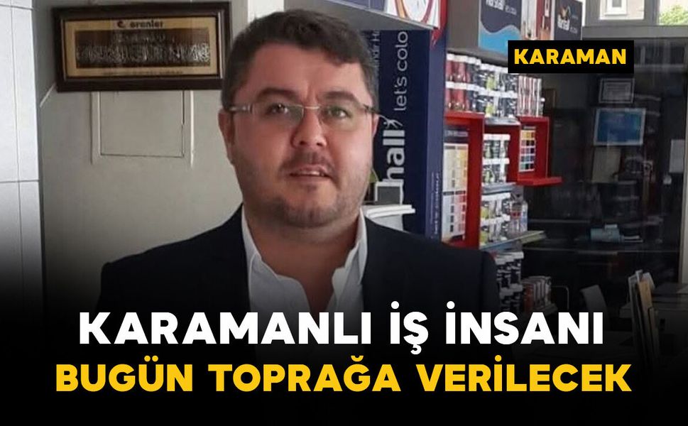 Karamanlı iş insanı Keleş bugün defnedilecek