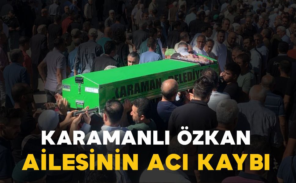 Karamanlı Özkan ailesinin acı kaybı