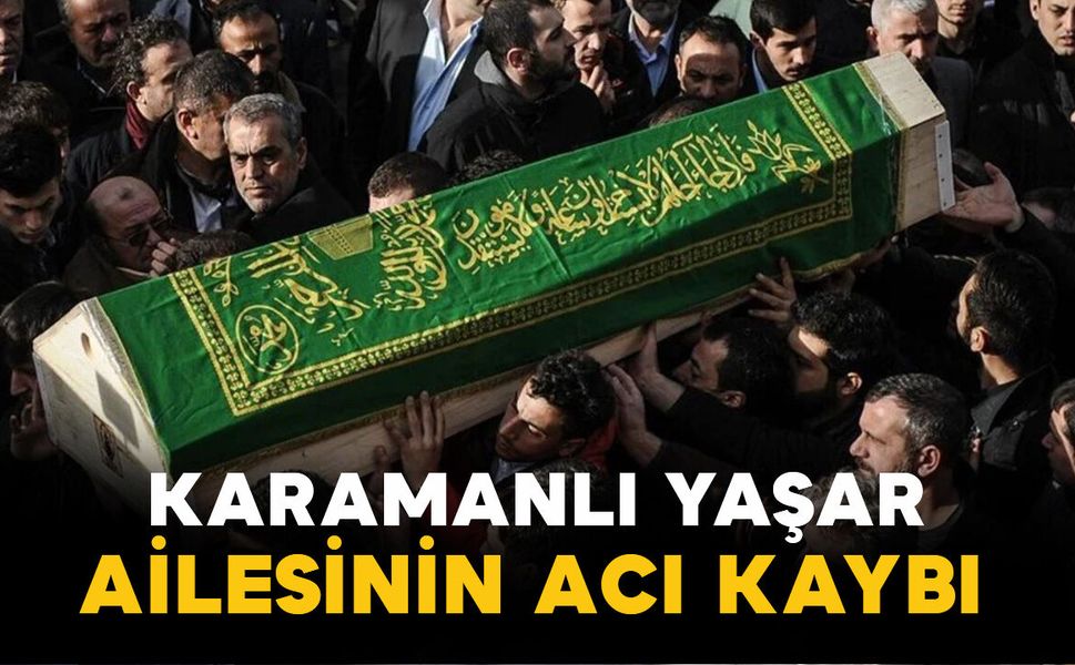 Karamanlı Yaşar ailesinin acı kaybı