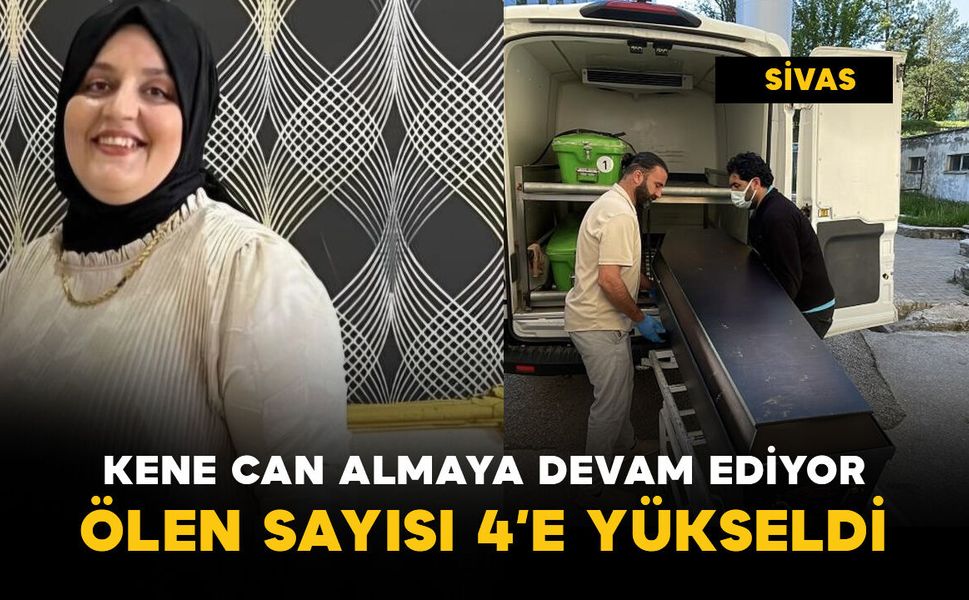 Kene can almaya devam ediyor: hayatını kaybeden sayısı 4'e çıktı