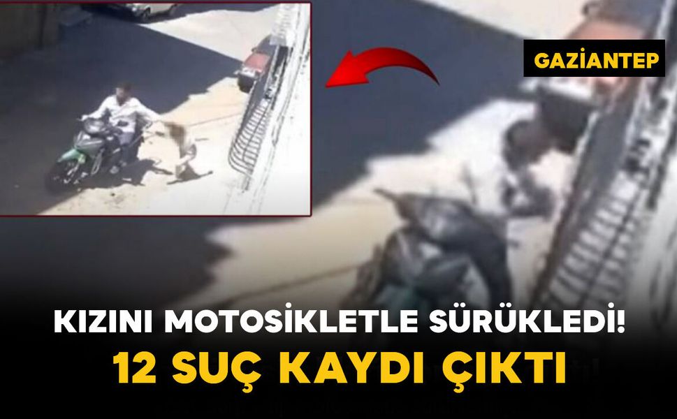 Kızını Motosikletle Sürükledi! 12 Suç Kaydı Çıktı