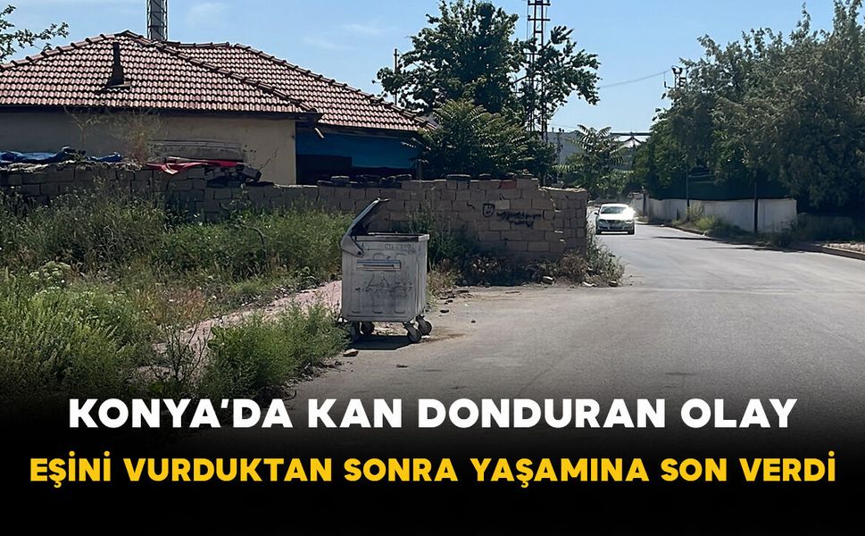 Konya’da kan donduran olay: Eşini vurduktan sonra yaşamına son verdi