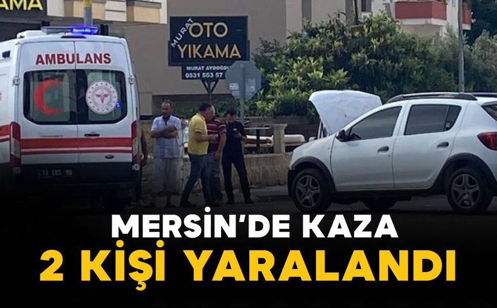 Mersin'de kaza: 2 kişi yaralandı