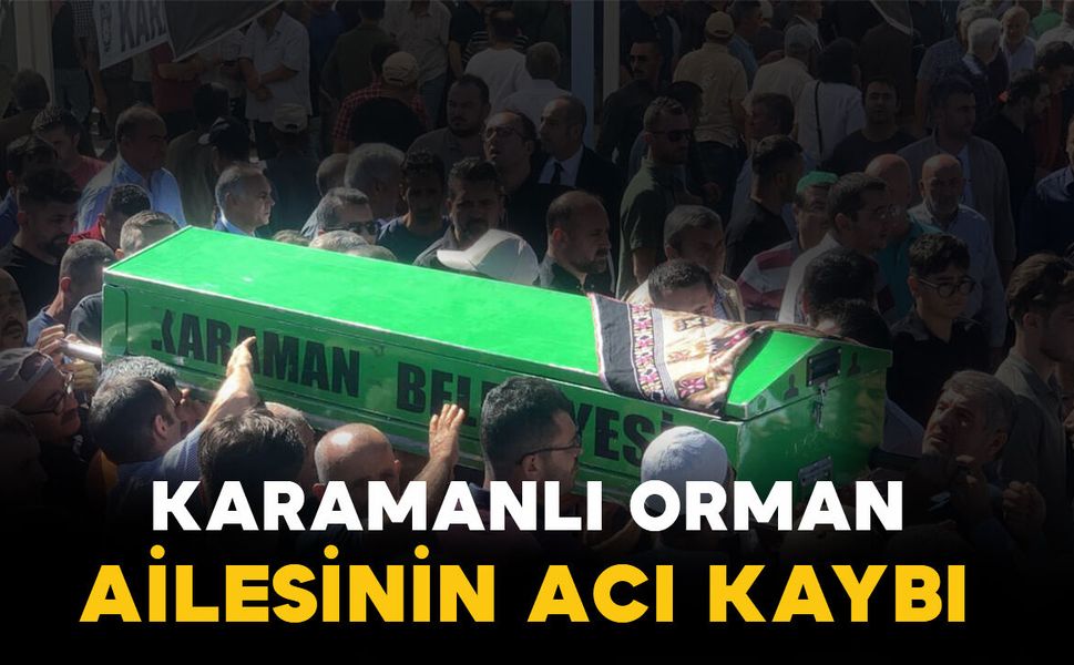Orman ailesinin acı kaybı