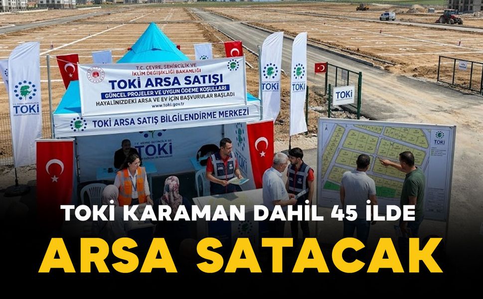 TOKİ, aralarında Karaman’ın da bulunduğu 45 ilde arsa satacak