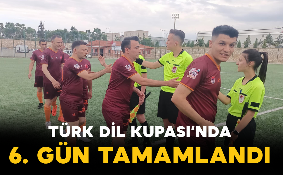 Türk Dil Kupası’nda 6. Gün Tamamlandı