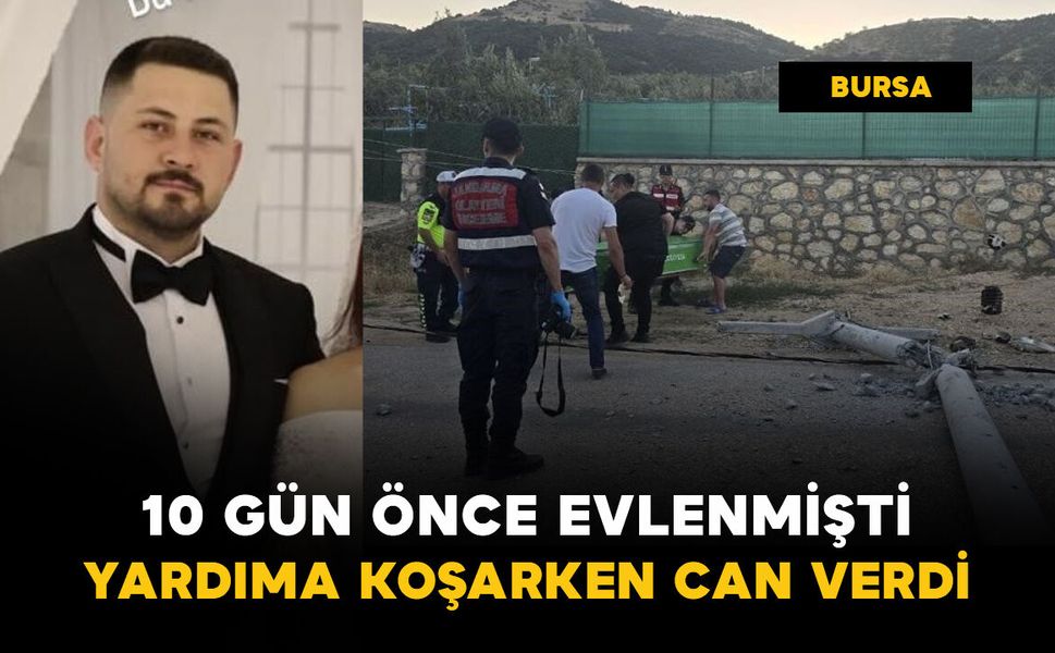 10 gün önce evlenmişti: yardıma koşarken can verdi