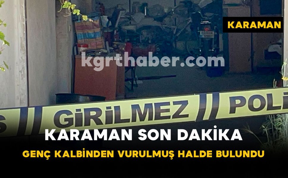 Karaman Son Dakika- 26 Yaşındaki Genç Kalbinden Vurulmuş Halde Bulundu