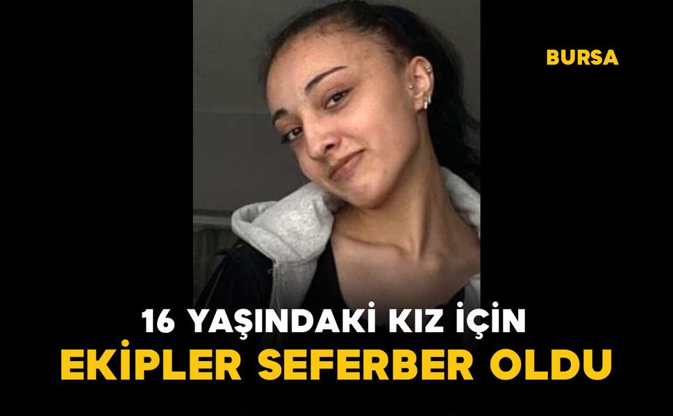 16 yaşındaki kız için ekipler seferber oldu