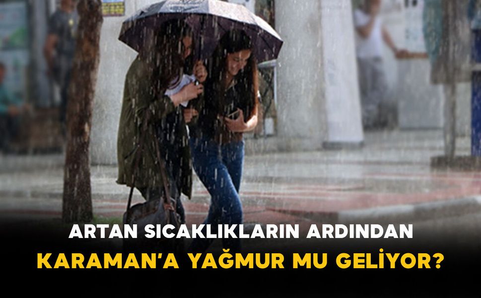 Artan Sıcaklıkların Ardından Karaman’a Yağmur Mu Geliyor?
