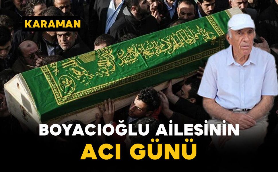 Boyacıoğlu Ailesinin Acı Günü: Bekir Boyacıoğlu Vefat Etti