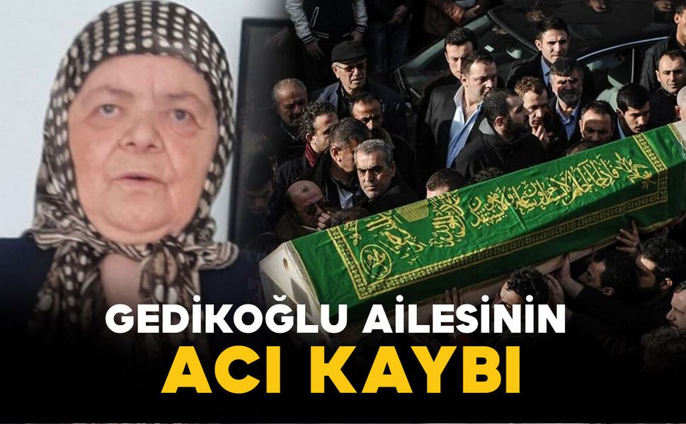Gedikoğlu ailesinin acı kaybı