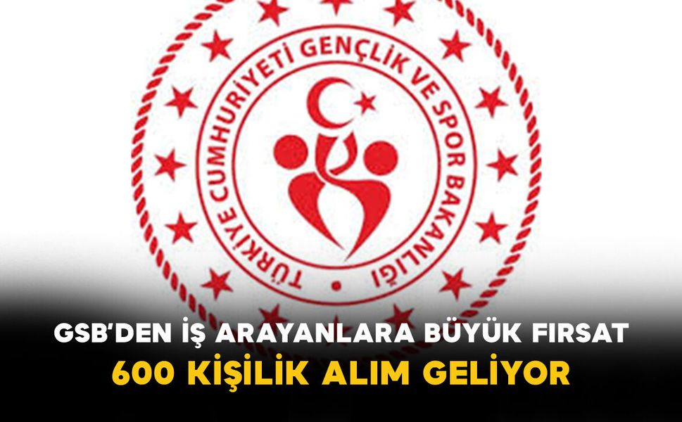 GSB’den İş Arayanlara Büyük Fırsat: 600 Kişilik Alım Geliyor