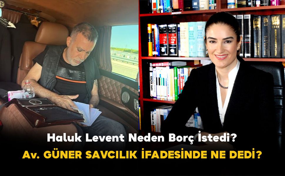 Haluk Levent Neden Borç İstedi? Avukat Ece Güner Savcılık İfadesinde Ne Dedi?