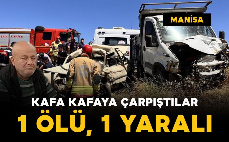 Kamyonetle otomobil çarpıştı: 1 ölü, 1 yaralı
