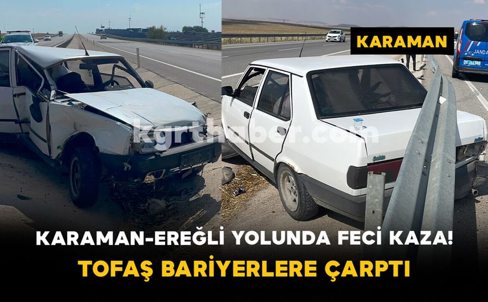 Karaman-Ereğli Yolunda Feci Kaza! Tofaş Bariyerlere Çarptı