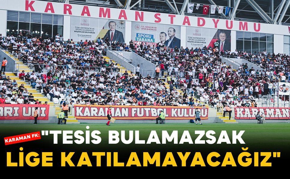 Karaman FK: "Tesis Bulamazsak Lige Katılamayacağız"