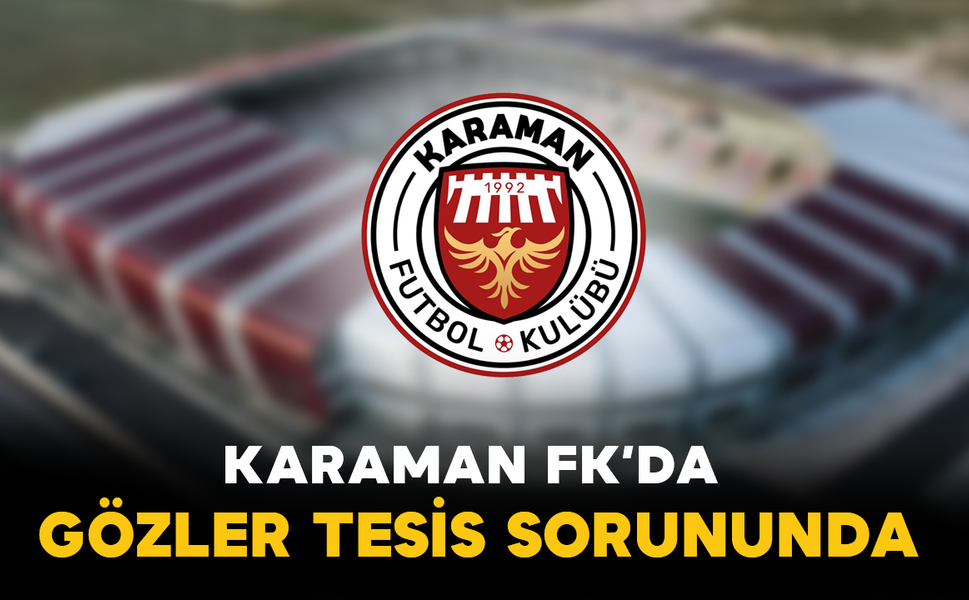Karaman FK’da Gözler Tesis Sorununda