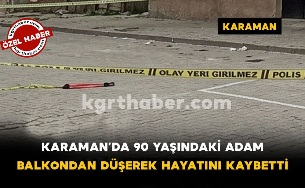 Karaman Son Dakika-90 Yaşındaki Adam Balkondan Düşerek Hayatını Kaybetti