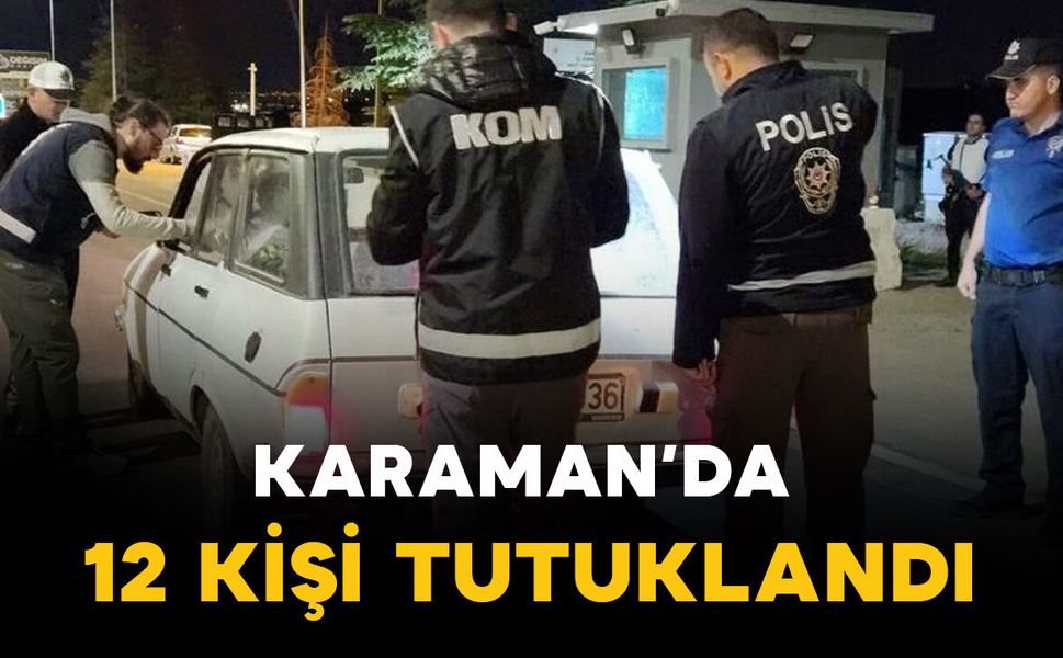 Karaman'da 12 kişi tutuklandı
