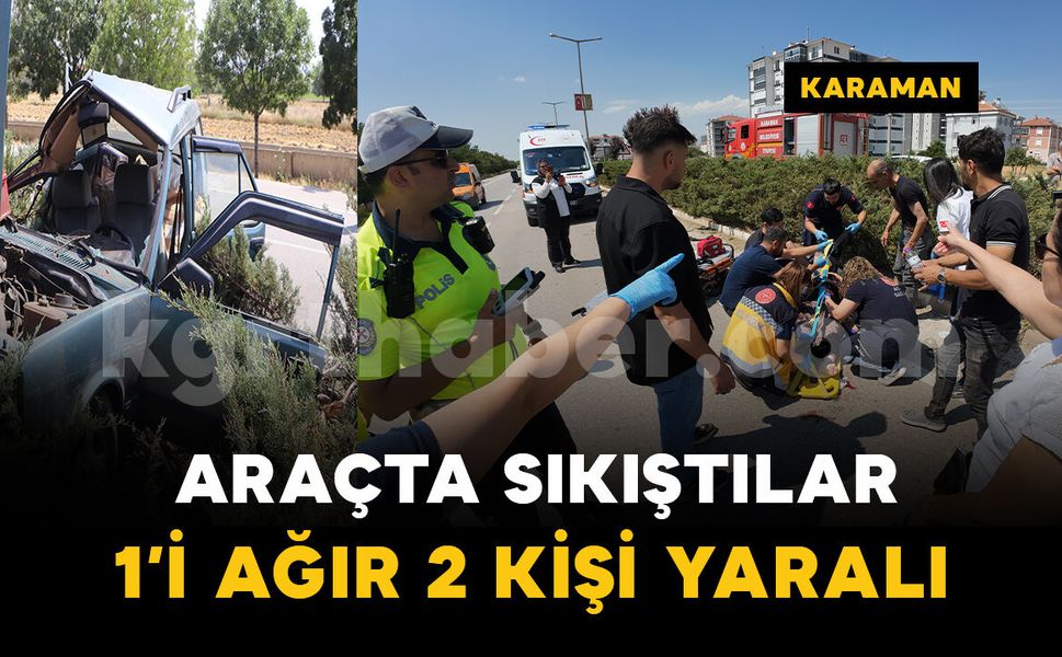 Karaman’da feci kazada 1’i ağır 2 kişi yaralandı