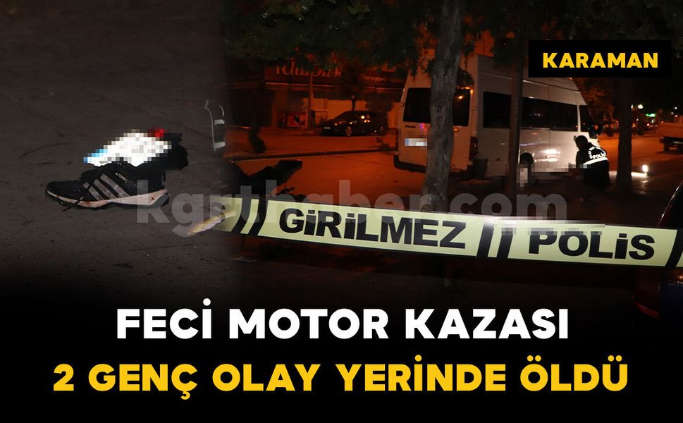 Karaman'da feci motosiklet kazası: 2 genç olay yerinde öldü