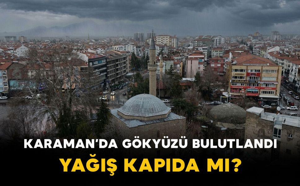 Karaman’da Gökyüzü Bulutlandı: Yağış Kapıda mı?