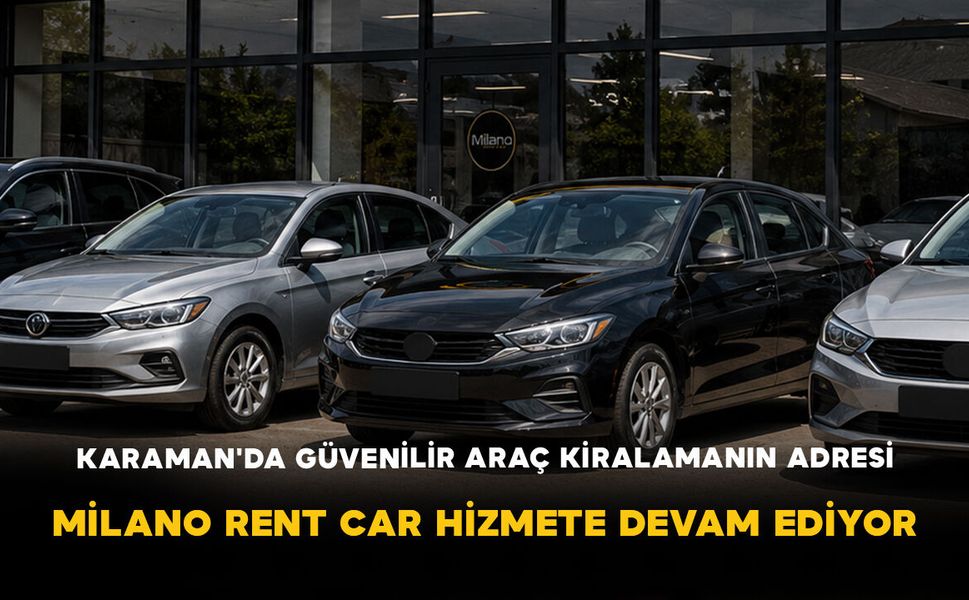 Karaman'da Güvenilir Araç Kiralamanın Adresi: Milano Rent Car Hizmete Devam Ediyor