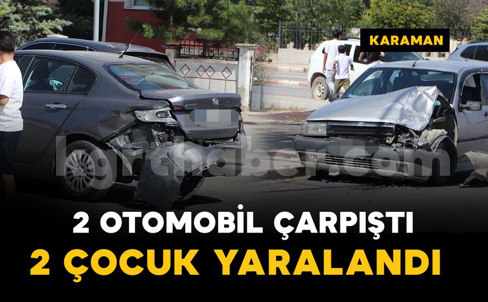 Karaman'da iki otomobil çarpıştı: 2 çocuk yaralı