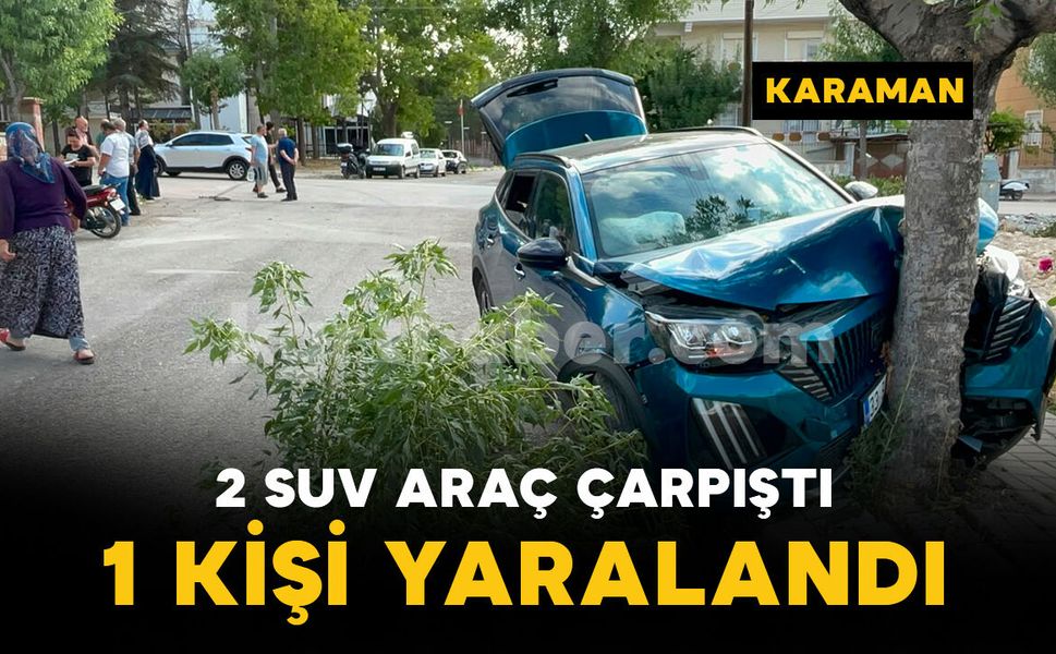 Karaman'da iki SUV araç kavşakta çarpıştı: 1 yaralı
