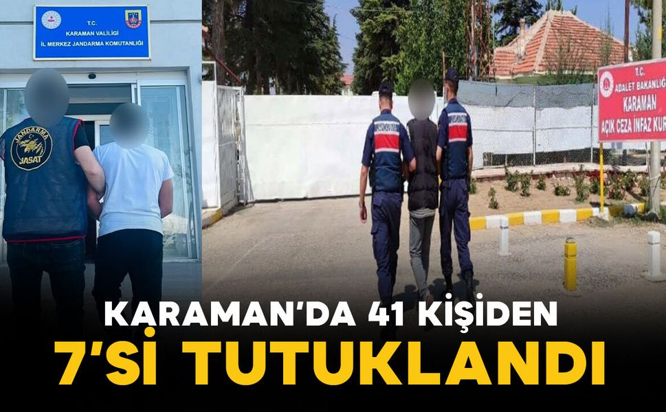 Karaman'da jandarmanın yakaladığı 41 şahıstan 7’si tutuklandı