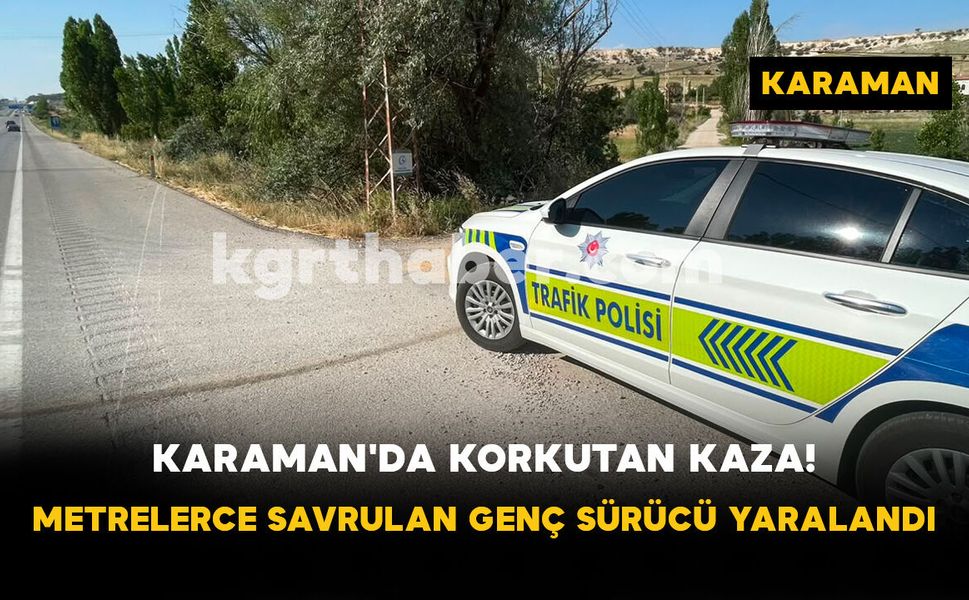 Karaman'da Korkutan Kaza! Metrelerce Savrulan Genç Sürücü Yaralandı