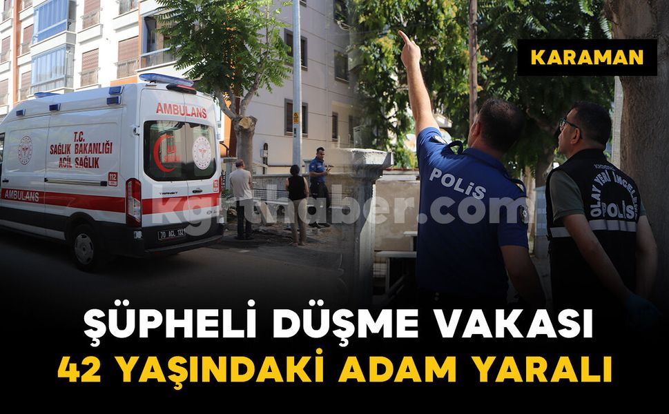 Karaman'da şüpheli düşme vakası: 1 kişi yaralandı