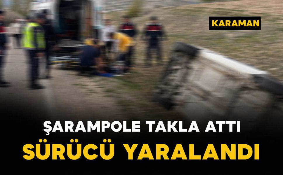 Karaman'da takla atan aracın sürücüsü yaralandı