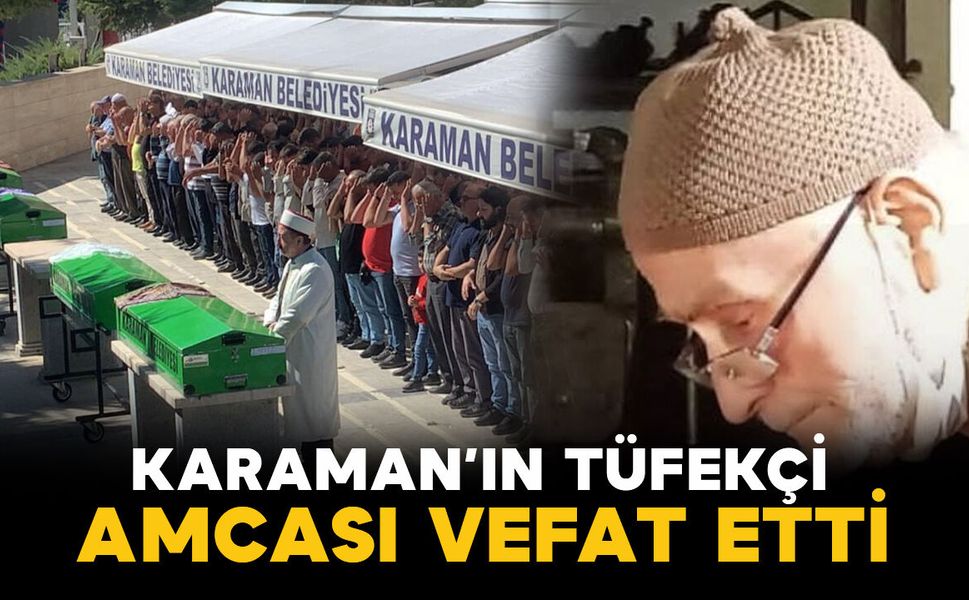 Karaman'da Tüfekçi Hasan Hayatını Kaybetti