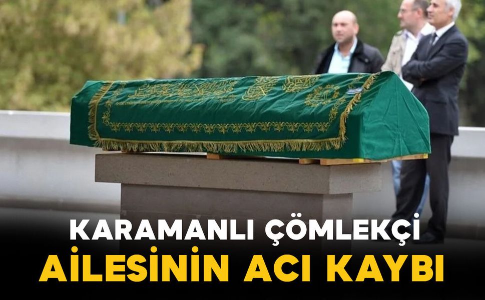 Karamanlı Çömlekçi ailesinin acı kaybı
