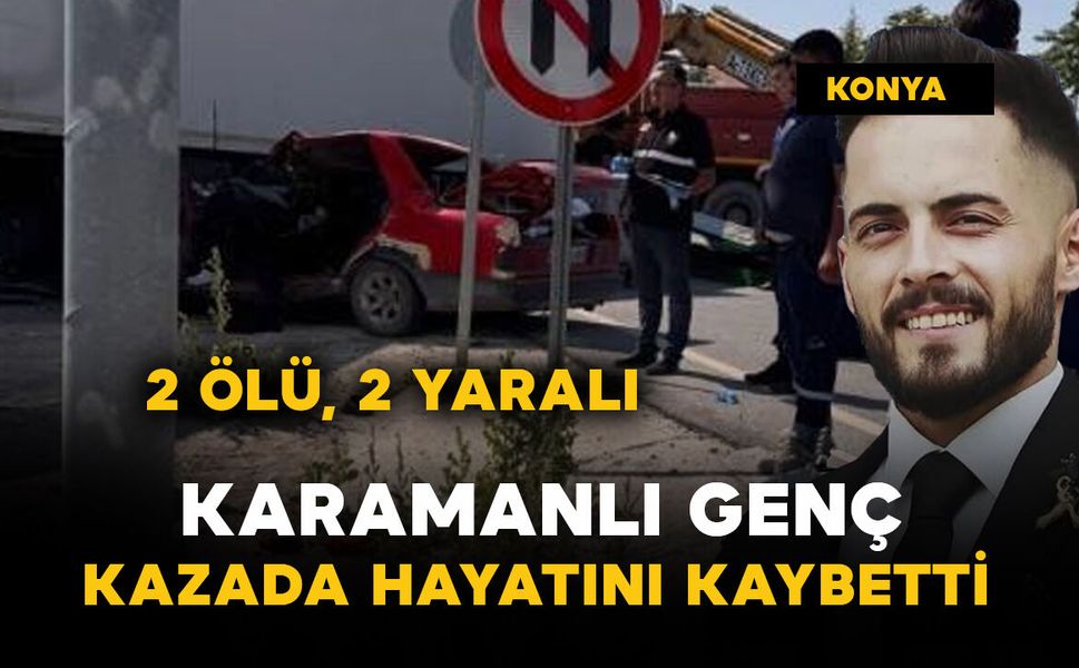 Karamanlı genç kazada öldü: 2 ölü, 2 yaralı