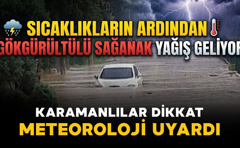 Karamanlılar dikkat: Sıcaklıkların ardından gök gürültülü sağanak yağış geliyor